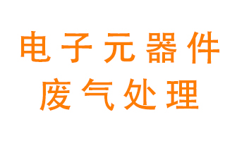 電子元器件生產(chǎn)產(chǎn)生的廢氣怎么處理？